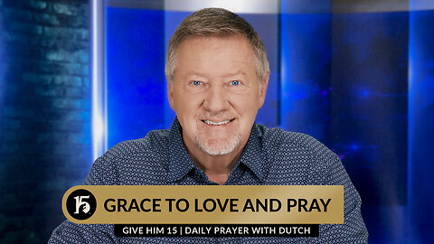 Grace to Love and Pray | Give Him 15: Daily Prayer with Dutch | November 9, 2023