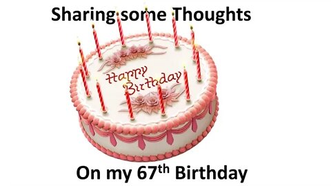 Sharing some thoughts on my 67th birthday