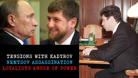 The Real Putin - Tensions With Kadyrov, Nemtsov Assassination, Loyalists Abuse of Power