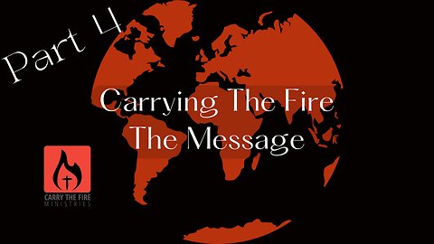 Carrying The Fire - The Message - Part 4