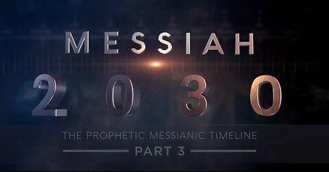 Messiah 2030 ~ The Prophetic Messianic Timeline - Part 3 of 3 (Part 4 in production)