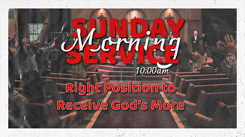 Right Position to Receive God's More | 4-14-24 | Sunday Morning Service