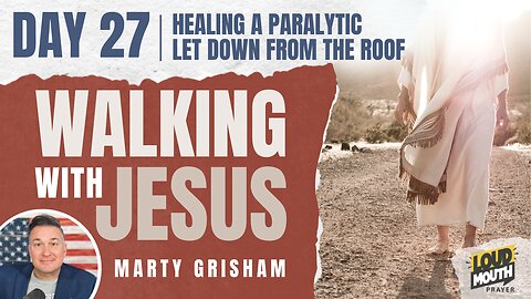 Prayer | Walking With Jesus - DAY 27 - HEALING A PARALYTIC LET DOWN FROM THE ROOF - Loudmouth Prayer
