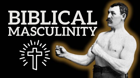 BIBLICAL MASCULINITY Is Need More Than Ever