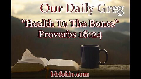 428 Health To The Bones (Proverbs 16:24) Our Daily Greg