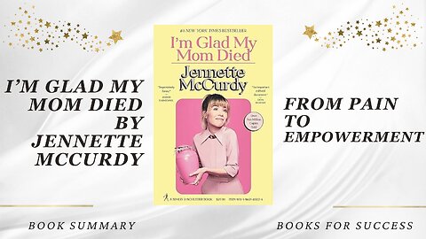 ‘I’m Glad My Mom Died’ by Jennette McCurdy. From Pain to Empowerment. Book Summary