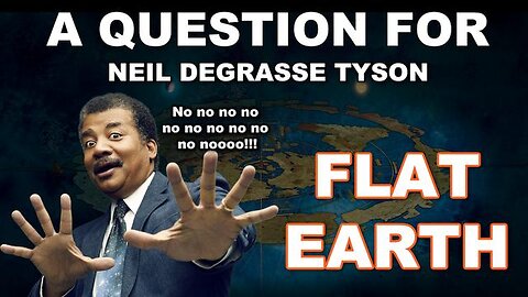 A Question for Neil DeGrasse Tyson - FLAT EARTH