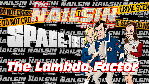 The Nailsin Ratings: Space 1999: The Lambda Factor