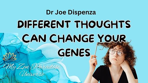 DIFFERENT THOUGHTS CAN CHANGE YOUR GENES: Dr Joe Dispenza