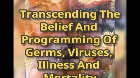 Morning Musings # 691 Transcending The "Programmed" Fear Of Germs, Viruses, Disease And Mortality