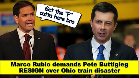 Marco Rubio demands Pete Buttigieg to RESIGN over Ohio train disaster? Should Pete Go or Stay?