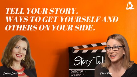 Tell your Story. Ways to Get Yourself and Others on Your Side. Zorina Dimitrova and Shari Foos talk