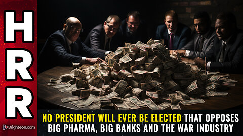 No president will ever be elected that opposes Big Pharma, Big Banks and the WAR industry