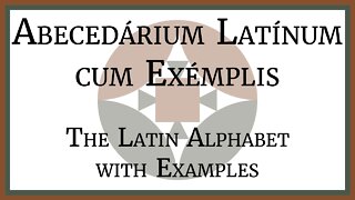 Abecedárium Latínum Exémplis - The Latin Alphabet with Examples