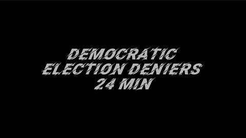 The Democratic Election Deniers 24-Min
