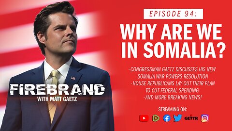 Episode 94 LIVE: Why Are We In Somalia? – Firebrand with Matt Gaetz