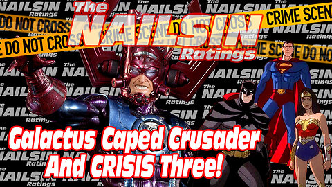 The Nailsin Ratings: Galactus,Caped Crusader And CRISIS Three!