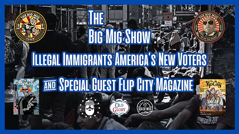 ILLEGAL IMMIGRANTS, AMERICA’S NEW VOTERS ON THE BIG MIG |EP181