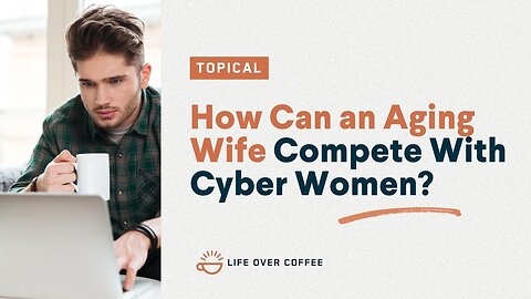 How Can an Aging Wife Compete With Cyber Women?