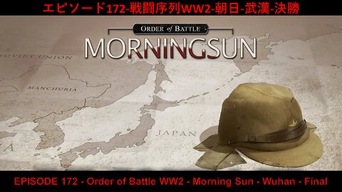 EPISODE 172 - Order of Battle WW2 - Morning Sun - Wuhan - Final