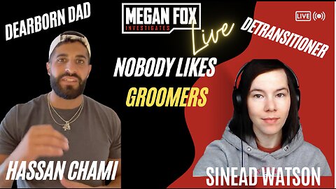 Nobody Likes Groomers! Dearborn Dad Hassan Chami and Sinead Watson, Detransitioner Join Me!