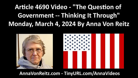 Article 4690 Video - The Question of Government -- Thinking It Through By Anna Von Reitz