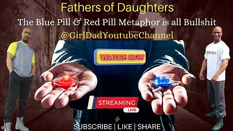 Fathers of Daughters - The Blue Pill & Red Pill Metaphor is all Bullshit!!! [vid. 3]