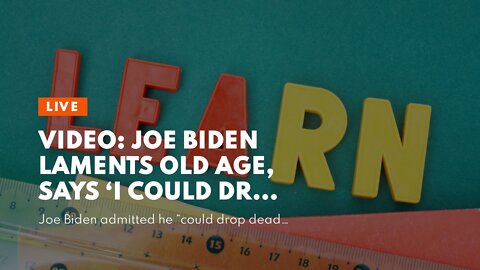 Video: Joe Biden Laments Old Age, Says ‘I Could Drop Dead Tomorrow!’