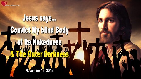 Nov 15, 2015 ❤️ Jesus explains the outer Darkness... Convict My blind Body of its Nakedness