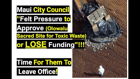 Maui City Council ”Felt Pressure to Approve or LOSE Funding”!!!Time For Them To Leave Office!