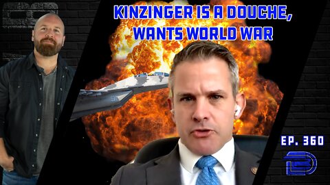 Adam Kinzinger Is A Warmongering Bitch | Biden To Threaten China's Jinping With Sanctions | Ep 360