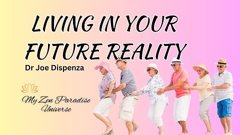 LIVING IN YOUR FUTURE REALITY: Dr Joe Dispenza