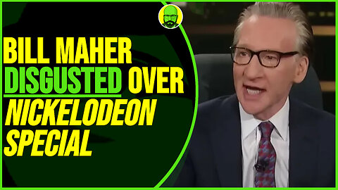BILL MAHER DISGUSTED OVER NICKELODEON DOCUMENTARY