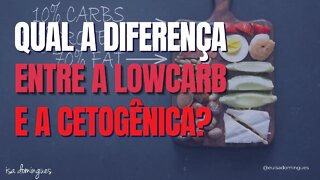 Qual a diferença entre a dieta lowcarb e a dieta cetogênica?