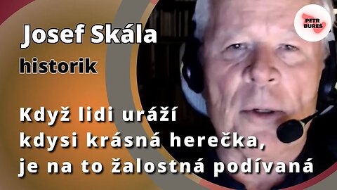 Josef Skála: Když lidi uráží kdysi krásná herečka, je na to žalostná podívaná