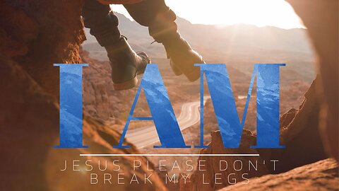 I AM: Jesus Please Don't Break My Legs