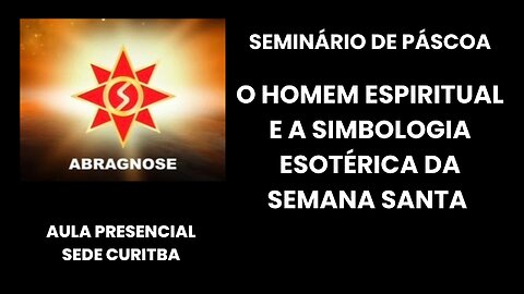 SEMINÁRIO ESPECIAL DE PÁSCOA 2023 - O HOMEM ESPIRITUAL e o SIMBOLOGIA ESOTÉRICA DA SEMANA SANTA