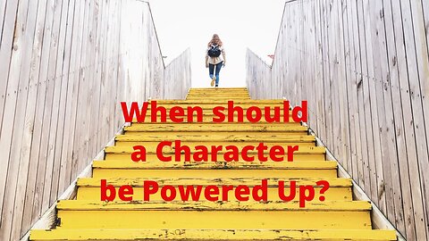 When should a Character be Powered Up?