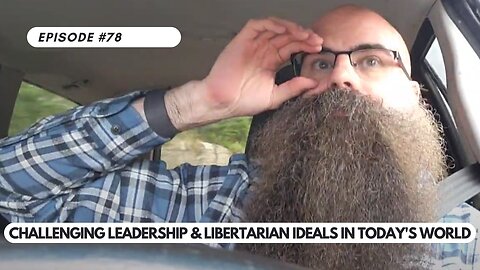 Ep #78 - Challenging Leadership & Libertarian Ideals in Today's World