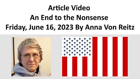 Article Video - An End to the Nonsense - Friday, June 16, 2023 By Anna Von Reitz
