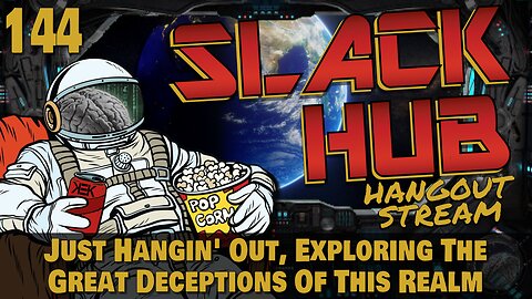 Slack Hub 144: Just Hangin' Out, Exploring The Great Deceptions Of This Realm