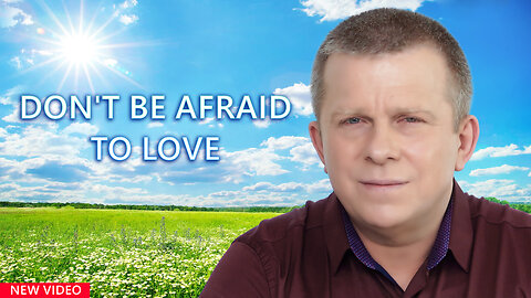 Don’t Be Afraid To Love