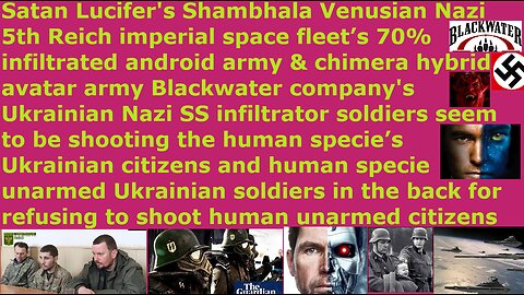 Nazi 5th Reich Blackwater nephilim Ukrainian army killing human Ukrainian citizens & human soldiers