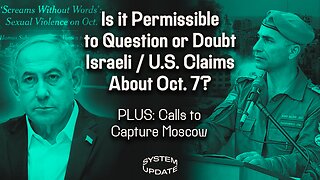 New U.N. Report is Just the Latest to Debunk Many Key Israeli Claims About Oct. 7 Repeated by Biden and U.S. Media; PLUS: Calls to Capture Moscow as Western Derangement About Russia Grows | SYSTEM UPDATE #282