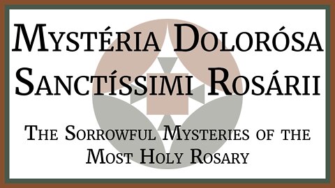 Mystéria Dolorósa Sanctíssimi Rosárii Latine - Sorrowful Mysteries of the Most Holy Rosary in Latin