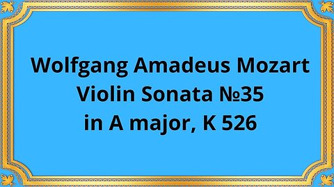 Wolfgang Amadeus Mozart Violin Sonata №35 in A major, K 526