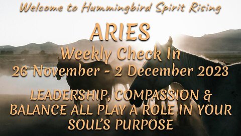 ARIES 26 Nov - 2 Dec 2023 - LEADERSHIP, COMPASSION & BALANCE ALL PLAY A ROLE IN YOUR SOUL'S PATH
