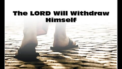 The LORD Will Withdraw Himself