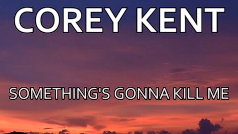 🎵 COREY KENT - SOMETHING'S GONNA KILL ME (LYRICS)