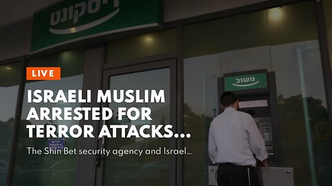 Israeli Muslim arrested for terror attacks…